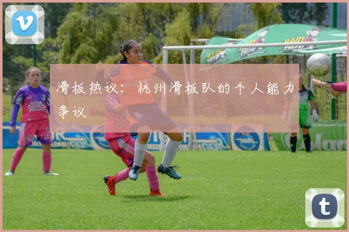 滑板热议：杭州滑板队的个人能力争议