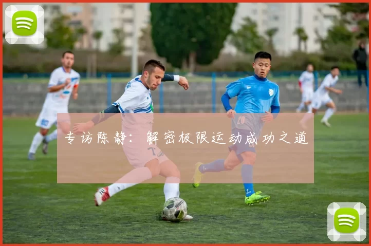 专访陈静：解密极限运动成功之道